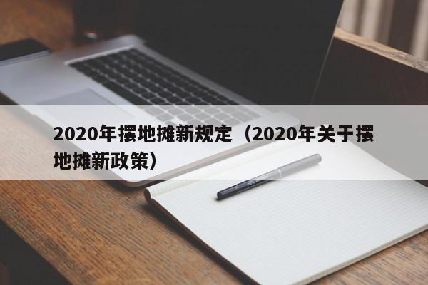 2020年擺地攤新規定(2020年關于擺地攤新政策) 2020年擺地攤新規定(2020年關于擺地攤新政策)