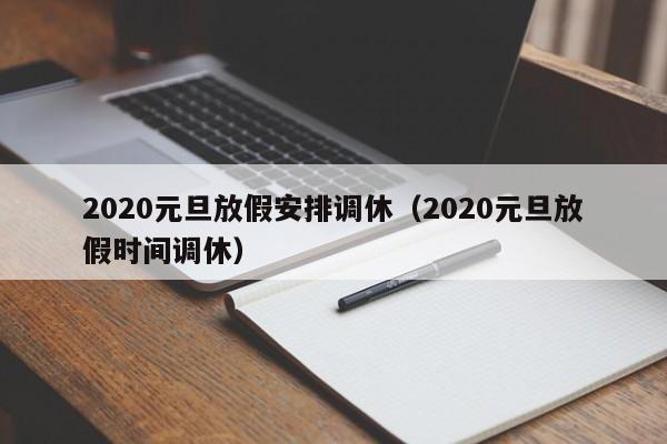 2020元旦放假安排調休(2020元旦放假時間調休) 2020元旦放假安排調休(2020元旦放假時間調休)