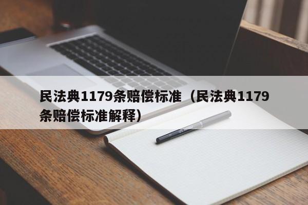 民法典1179條賠償標準(民法典1179條賠償標準解釋) 民法典1179條賠償標準(民法典1179條賠償標準解釋)