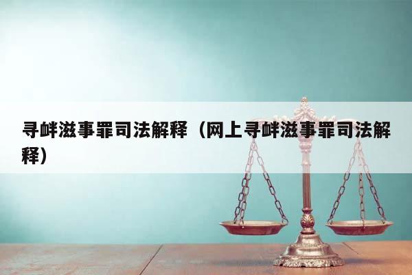尋釁滋事罪司法解釋（網上尋釁滋事罪司法解釋）