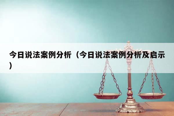今日說法案例分析(今日說法案例分析及啟示) 今日說法案例分析(今日說法案例分析及啟示)