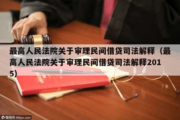 最高人民法院關于審理民間借貸司法解釋(最高人民法院關于審理民間借貸司法解釋2015) 最高人民法院關于審理民間借貸司法解釋(最高人民法院關于審理民間借貸司法解釋2015)