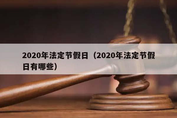 2020年法定節(jié)假日(2020年法定節(jié)假日有哪些) 2020年法定節(jié)假日(2020年法定節(jié)假日有哪些)