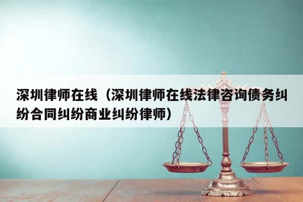 深圳律師在線(深圳律師在線法律咨詢債務糾紛合同糾紛商業糾紛律師) 深圳律師在線(深圳律師在線法律咨詢債務糾紛合同糾紛商業糾紛律師)