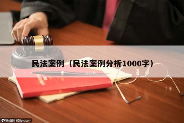 民法案例(民法案例分析1000字) 民法案例(民法案例分析1000字)