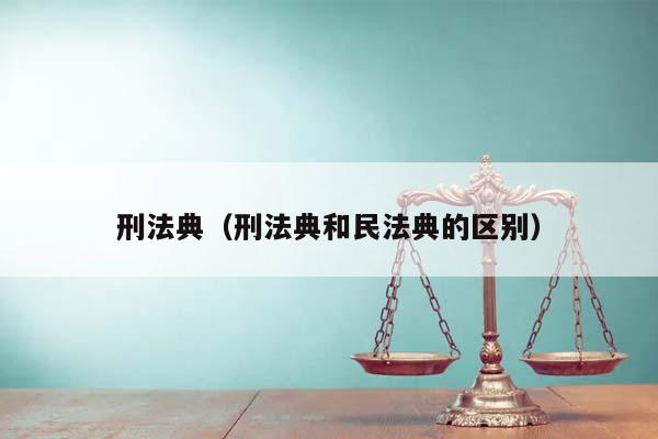 刑法典(刑法典和民法典的區別) 刑法典(刑法典和民法典的區別)