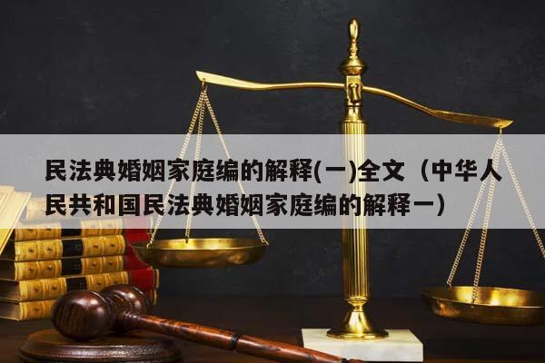 民法典婚姻家庭編的解釋(一)全文(中華人民共和國民法典婚姻家庭編的解釋一) 民法典婚姻家庭編的解釋(一)全文(中華人民共和國民法典婚姻家庭編的解釋一)