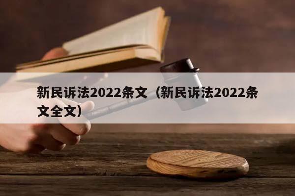 新民訴法2022條文(新民訴法2022條文全文) 新民訴法2022條文(新民訴法2022條文全文)