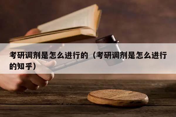 考研調劑是怎么進行的（考研調劑是怎么進行的知乎）