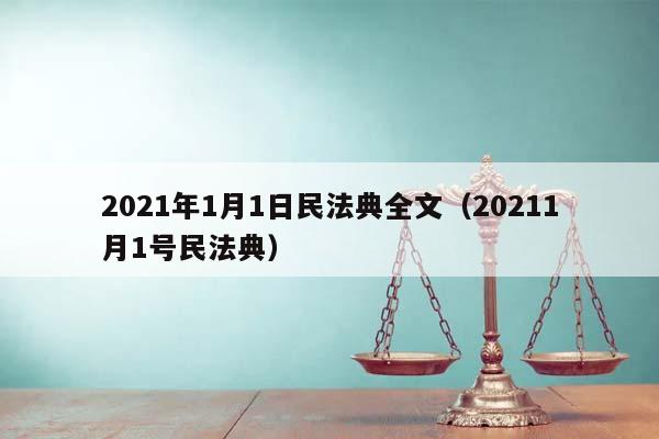 2021年1月1日民法典全文（20211月1號(hào)民法典）