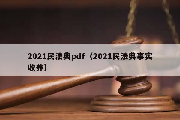 2021民法典pdf(2021民法典事實收養) 2021民法典pdf(2021民法典事實收養)