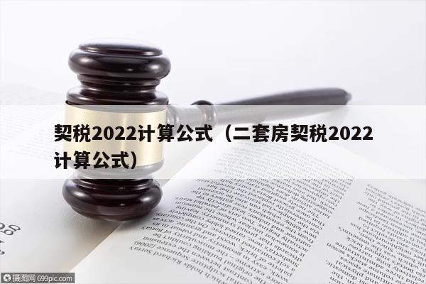 契稅2022計算公式(二套房契稅2022計算公式) 契稅2022計算公式(二套房契稅2022計算公式)