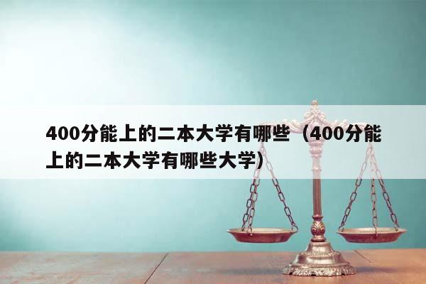 400分能上的二本大學(xué)有哪些(400分能上的二本大學(xué)有哪些大學(xué)) 400分能上的二本大學(xué)有哪些(400分能上的二本大學(xué)有哪些大學(xué))