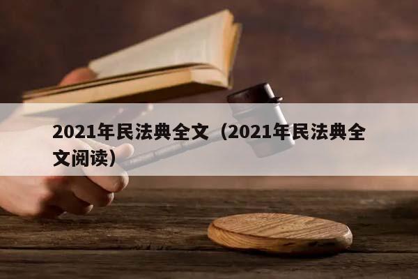 2021年民法典全文(2021年民法典全文閱讀) 2021年民法典全文(2021年民法典全文閱讀)