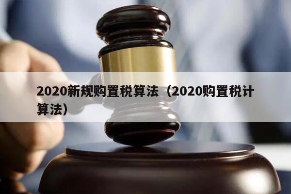 2020新規購置稅算法(2020購置稅計算法) 2020新規購置稅算法(2020購置稅計算法)