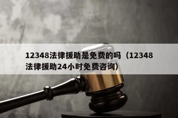12348法律援助是免費(fèi)的嗎(12348法律援助24小時(shí)免費(fèi)咨詢) 12348法律援助是免費(fèi)的嗎(12348法律援助24小時(shí)免費(fèi)咨詢)