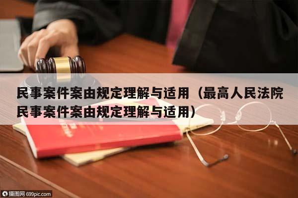 民事案件案由規定理解與適用(最高人民法院民事案件案由規定理解與適用) 民事案件案由規定理解與適用(最高人民法院民事案件案由規定理解與適用)