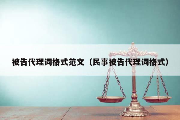 被告代理詞格式范文(民事被告代理詞格式) 被告代理詞格式范文(民事被告代理詞格式)