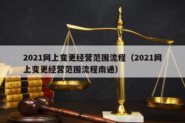 2021網上變更經營范圍流程(2021網上變更經營范圍流程南通) 2021網上變更經營范圍流程(2021網上變更經營范圍流程南通)