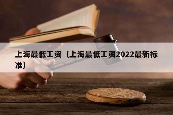 上海最低工資（上海最低工資2022最新標(biāo)準(zhǔn)）