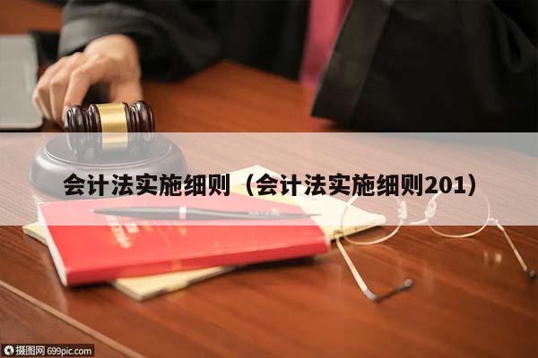 會計法實施細則(會計法實施細則201) 會計法實施細則(會計法實施細則201)