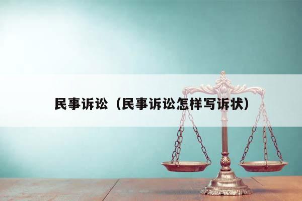 民事訴訟(民事訴訟怎樣寫訴狀) 民事訴訟(民事訴訟怎樣寫訴狀)