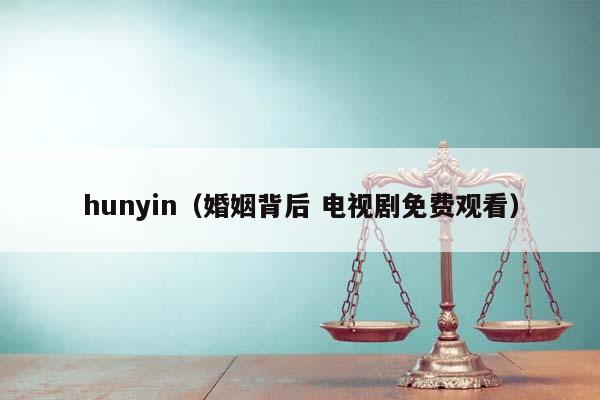 hunyin(婚姻背后 電視劇免費觀看) hunyin(婚姻背后 電視劇免費觀看)