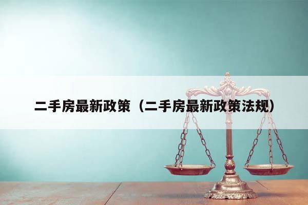 二手房最新政策(二手房最新政策法規(guī)) 二手房最新政策(二手房最新政策法規(guī))