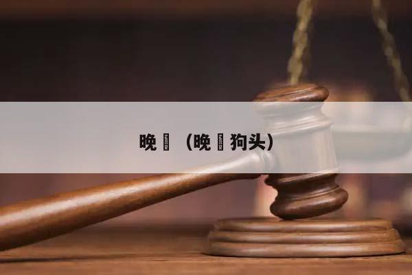 晚晩(晚晩狗頭) 晚晩(晚晩狗頭)