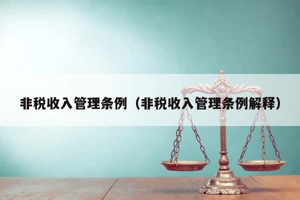 非稅收入管理條例(非稅收入管理條例解釋) 非稅收入管理條例(非稅收入管理條例解釋)