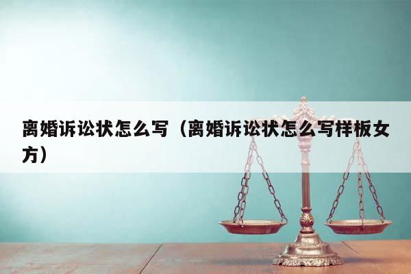 離婚訴訟狀怎么寫(離婚訴訟狀怎么寫樣板女方) 離婚訴訟狀怎么寫(離婚訴訟狀怎么寫樣板女方)