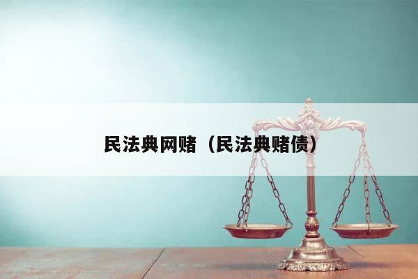 民法典網(wǎng)賭(民法典賭債) 民法典網(wǎng)賭(民法典賭債)