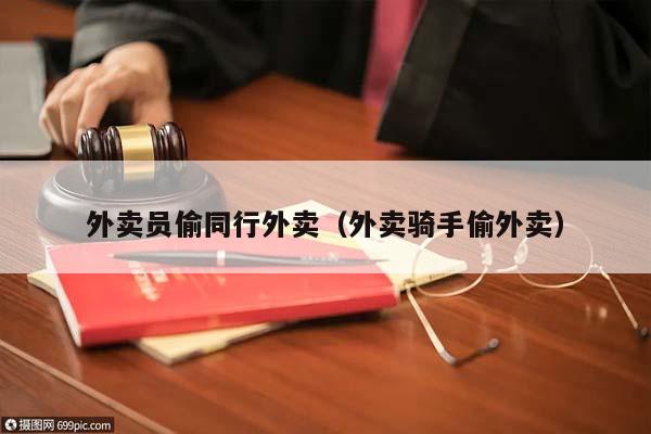 外賣員偷同行外賣(外賣騎手偷外賣) 外賣員偷同行外賣(外賣騎手偷外賣)