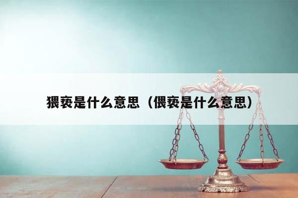 猥褻是什么意思(偎褻是什么意思) 猥褻是什么意思(偎褻是什么意思)