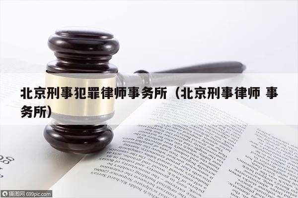 北京刑事犯罪律師事務所(北京刑事律師 事務所) 北京刑事犯罪律師事務所(北京刑事律師 事務所)