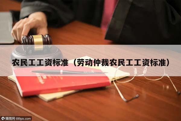 農(nóng)民工工資標(biāo)準(zhǔn)(勞動(dòng)仲裁農(nóng)民工工資標(biāo)準(zhǔn)) 農(nóng)民工工資標(biāo)準(zhǔn)(勞動(dòng)仲裁農(nóng)民工工資標(biāo)準(zhǔn))