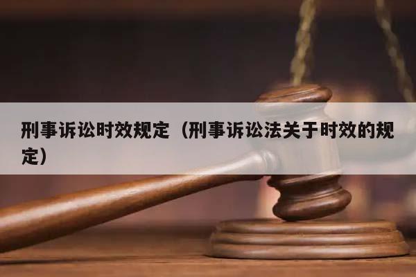 刑事訴訟時效規(guī)定(刑事訴訟法關(guān)于時效的規(guī)定) 刑事訴訟時效規(guī)定(刑事訴訟法關(guān)于時效的規(guī)定)