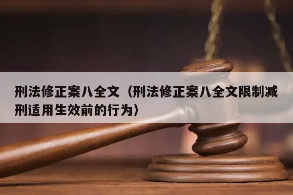 刑法修正案八全文(刑法修正案八全文限制減刑適用生效前的行為) 刑法修正案八全文(刑法修正案八全文限制減刑適用生效前的行為)