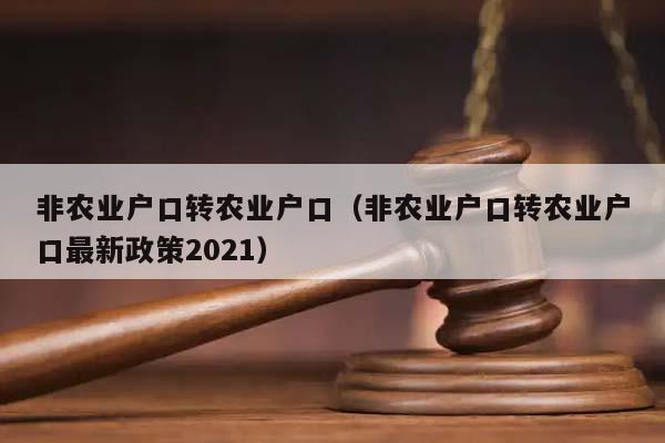 非農業戶口轉農業戶口(非農業戶口轉農業戶口最新政策2021) 非農業戶口轉農業戶口(非農業戶口轉農業戶口最新政策2021)
