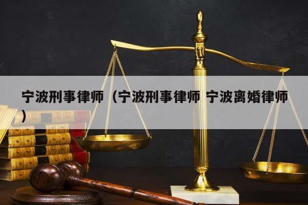 寧波刑事律師(寧波刑事律師 寧波離婚律師) 寧波刑事律師(寧波刑事律師 寧波離婚律師)