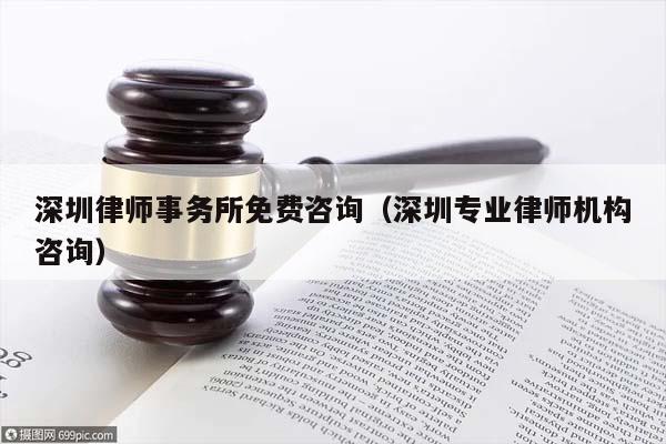 深圳律師事務(wù)所免費(fèi)咨詢(深圳專業(yè)律師機(jī)構(gòu)咨詢) 深圳律師事務(wù)所免費(fèi)咨詢(深圳專業(yè)律師機(jī)構(gòu)咨詢)