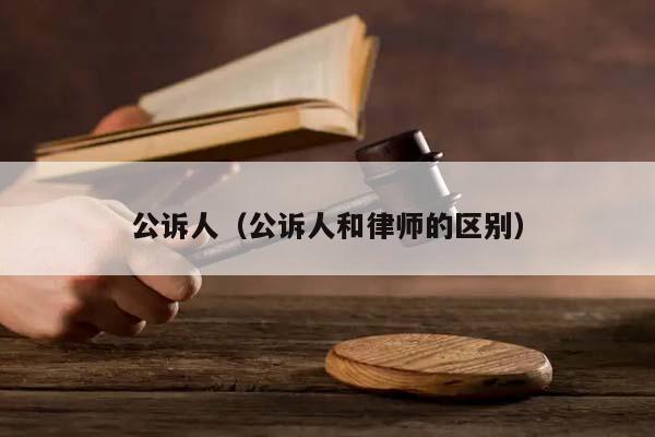 公訴人(公訴人和律師的區別) 公訴人(公訴人和律師的區別)