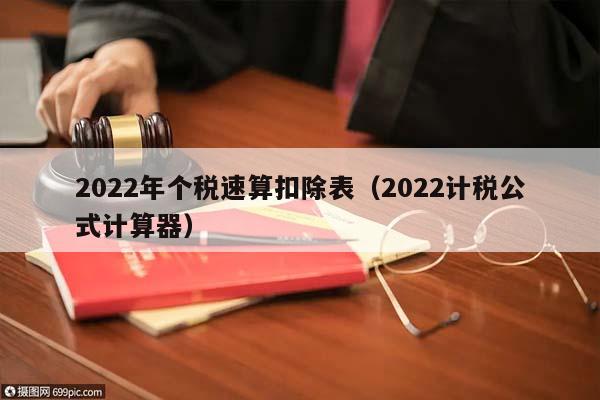 2022年個稅速算扣除表(2022計稅公式計算器) 2022年個稅速算扣除表(2022計稅公式計算器)