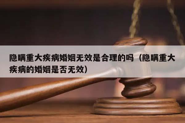 隱瞞重大疾病婚姻無效是合理的嗎(隱瞞重大疾病的婚姻是否無效) 隱瞞重大疾病婚姻無效是合理的嗎(隱瞞重大疾病的婚姻是否無效)