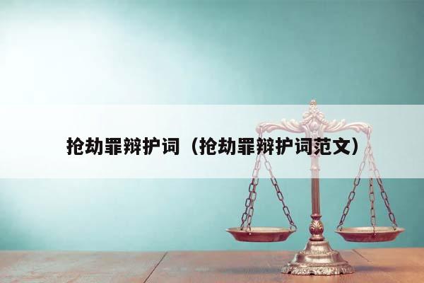 搶劫罪辯護詞（搶劫罪辯護詞范文）