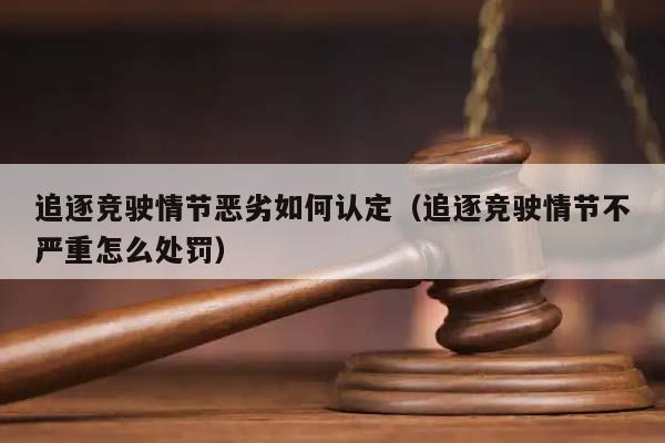 追逐競駛情節惡劣如何認定（追逐競駛情節不嚴重怎么處罰）