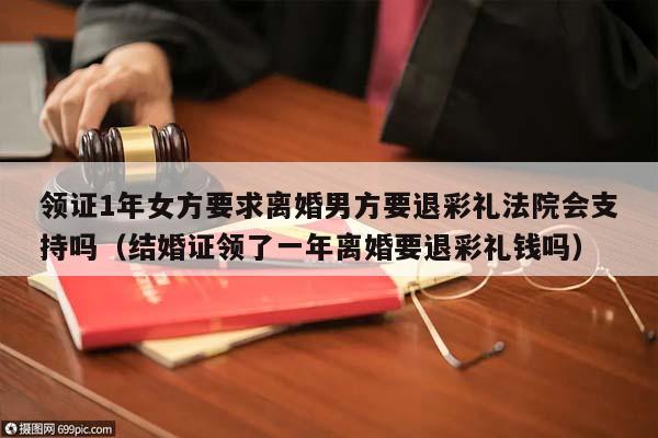 領(lǐng)證1年女方要求離婚男方要退彩禮法院會(huì)支持嗎(結(jié)婚證領(lǐng)了一年離婚要退彩禮錢嗎) 領(lǐng)證1年女方要求離婚男方要退彩禮法院會(huì)支持嗎(結(jié)婚證領(lǐng)了一年離婚要退彩禮錢嗎)