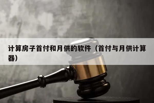 計算房子首付和月供的軟件（首付與月供計算器）