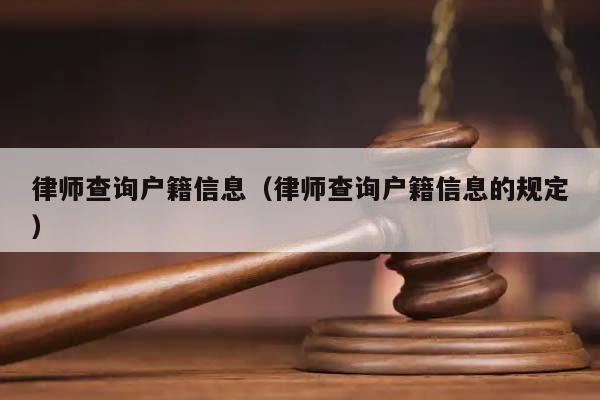 律師查詢戶籍信息(律師查詢戶籍信息的規定) 律師查詢戶籍信息(律師查詢戶籍信息的規定)