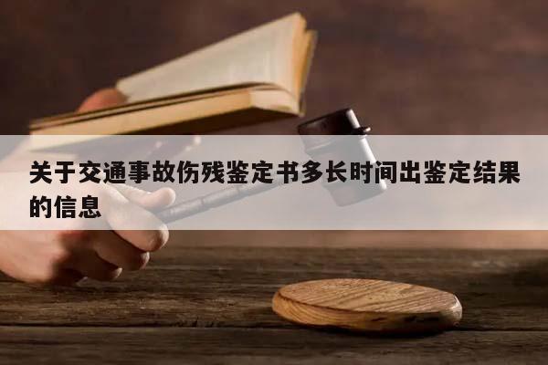 關于交通事故傷殘鑒定書多長時間出鑒定結果的信息 關于交通事故傷殘鑒定書多長時間出鑒定結果的信息